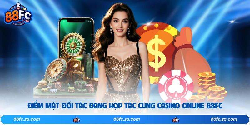 Điểm mặt đối tác đang hợp tác cùng casino online 88FC