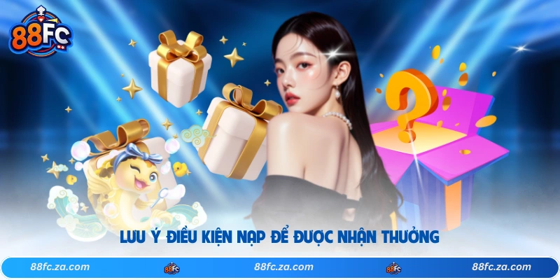 Lưu ý điều kiện nạp để được nhận thưởng