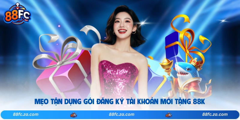 Mẹo tận dụng gói đăng ký tài khoản mới tặng 88k