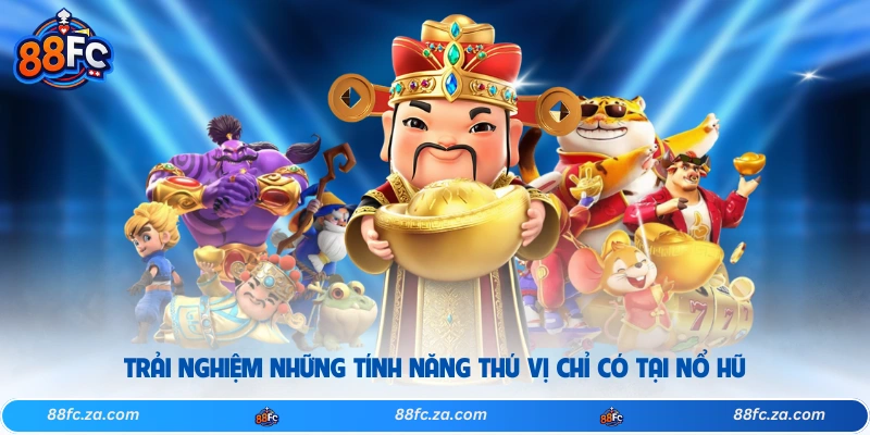 Trải nghiệm những tính năng thú vị chỉ có tại nổ hũ